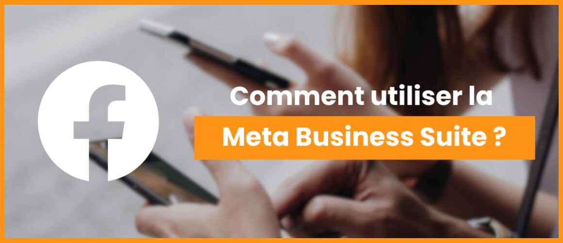 Comment utiliser Facebook Meta Business Suite ?