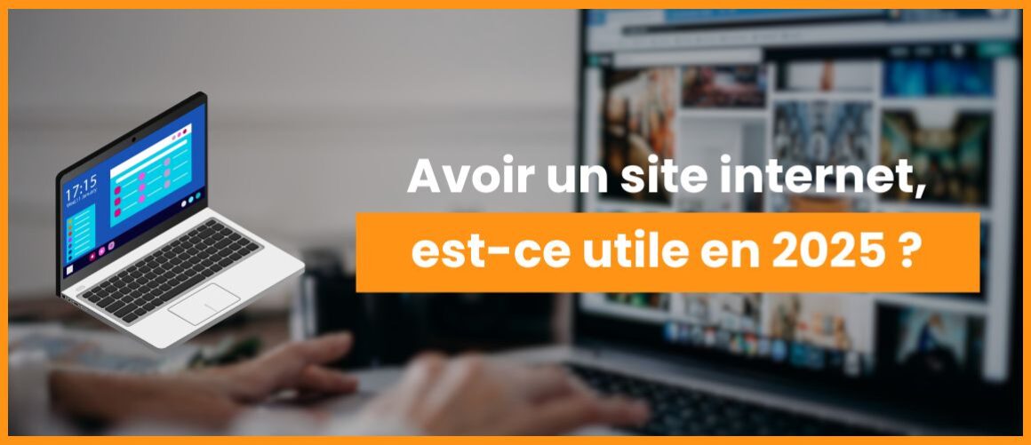 Avoir un site internet : est-ce encore utile en 2025 ?