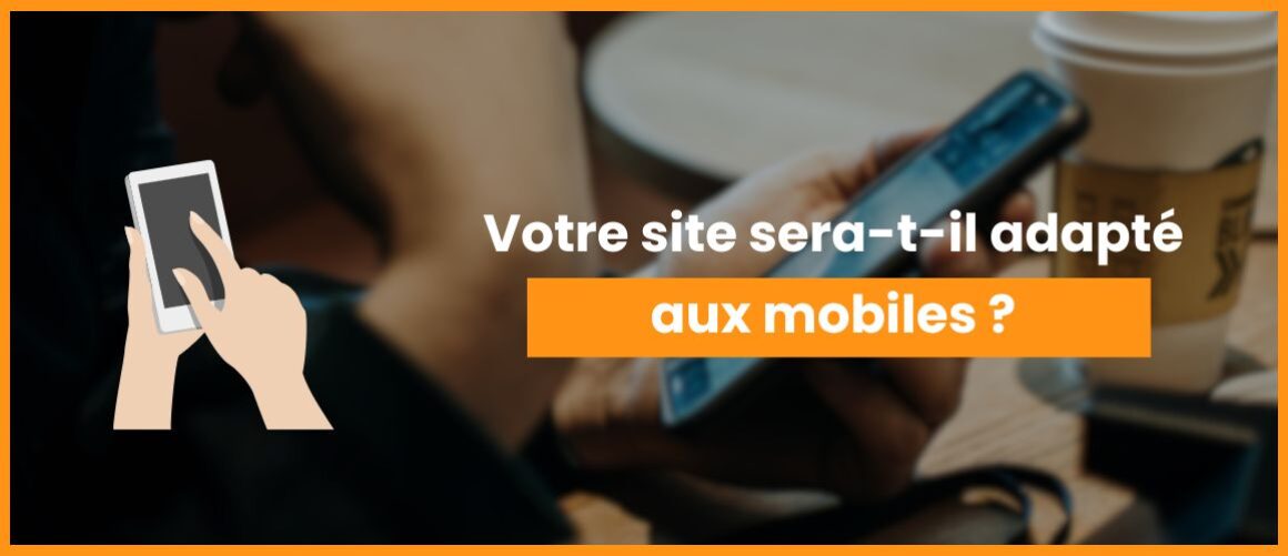 Votre site sera-t-il adapté aux mobiles ? En 2025, ce n’est plus une option.